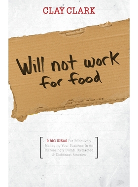 预订Will Not Work for Food - 9 Big Ideas for Effectively Managing Your Business in an Increasingly Dumb,