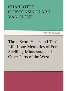 预订'Three Score Years and Ten' Life-Long Memories of Fort Snelling, Minnesota, and Other Parts of the W