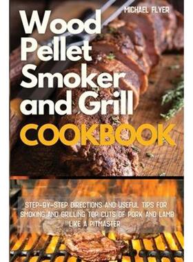 预订Wood Pellet Smoker and Grill:Step-by-Step Directions and Useful Tips for Smoking and Grilling Top Cuts of Pork and L