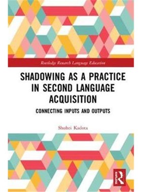 按需印刷Shadowing as a Practice in Second Language Acquisition:Connecting Inputs and Outputs[9781138485501]