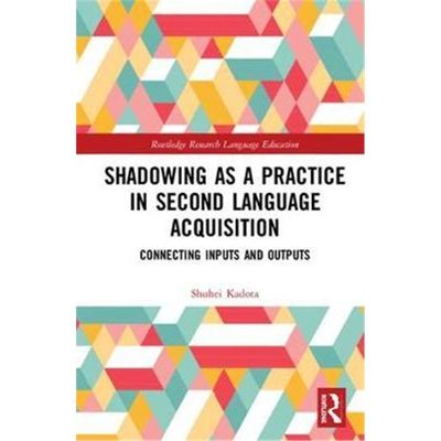 按需印刷Shadowing as a Practice in Second Language Acquisition:Connecting Inputs and Outputs[9781138485501]