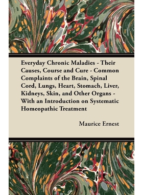 预订不退不换Everyday Chronic Maladies - Their Causes, Course and Cure - Common Complaints of the Brain, Spinal C