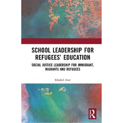 按需印刷不退不换 School Leadership for Refugees' Education:Social Justice Leadership for Immigrant, Migrants and Refugee
