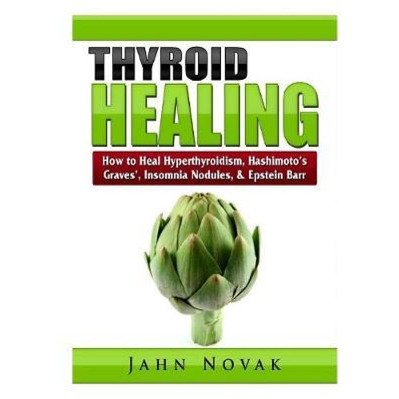 按需印刷 Thyroid Healing:How to Heal Hyperthyroidism, Hashimoto's, Graves', Insomnia, Nodules, & Epstein Barr