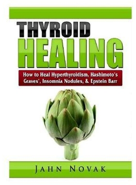 按需印刷 Thyroid Healing:How to Heal Hyperthyroidism, Hashimoto's, Graves', Insomnia, Nodules, & Epstein Barr