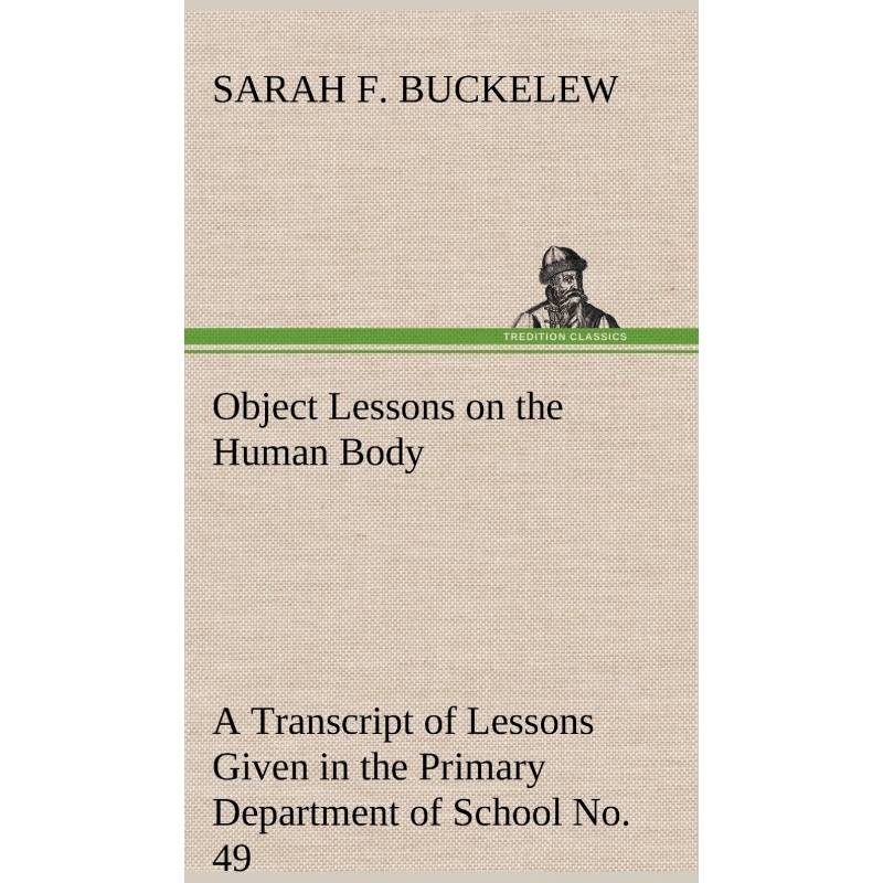 预订Object Lessons on the Human Body A Transcript of Lessons Given in the Primary Department of School N