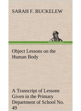 预订Object Lessons on the Human Body A Transcript of Lessons Given in the Primary Department of School N