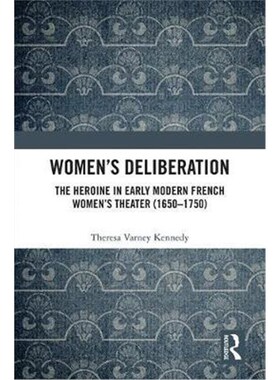 按需印刷Women's Deliberation:The Heroine in Early Modern French Women's Theater (1650-1750)[9781472484543]