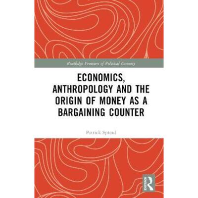 按需印刷不退不换TF Economics, Anthropology and the Origin of Money as a Bargaining Counter[9781032322278]