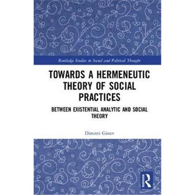 按需印刷不退不换Toward a Hermeneutic Theory of Social Practices:Between Existential Analytic and Social Theory[978113805