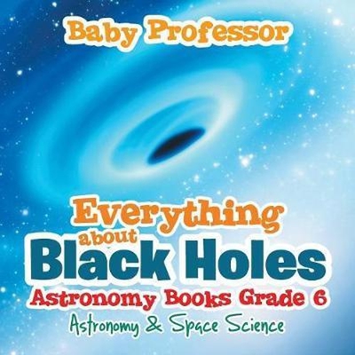 预订Everything about Black Holes Astronomy Books Grade 6 Astronomy & Space Science