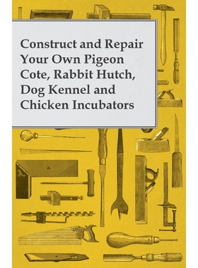按需印刷Construct and Repair Your Own Pigeon Cote, Rabbit Hutch, Dog Kennel and Chicken Incubators[9781473319554]