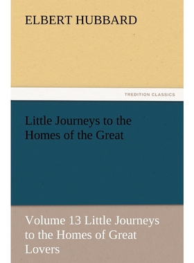 预订不退不换Little Journeys to the Homes of the Great - Volume 13 Little Journeys to the Homes of Great Lovers