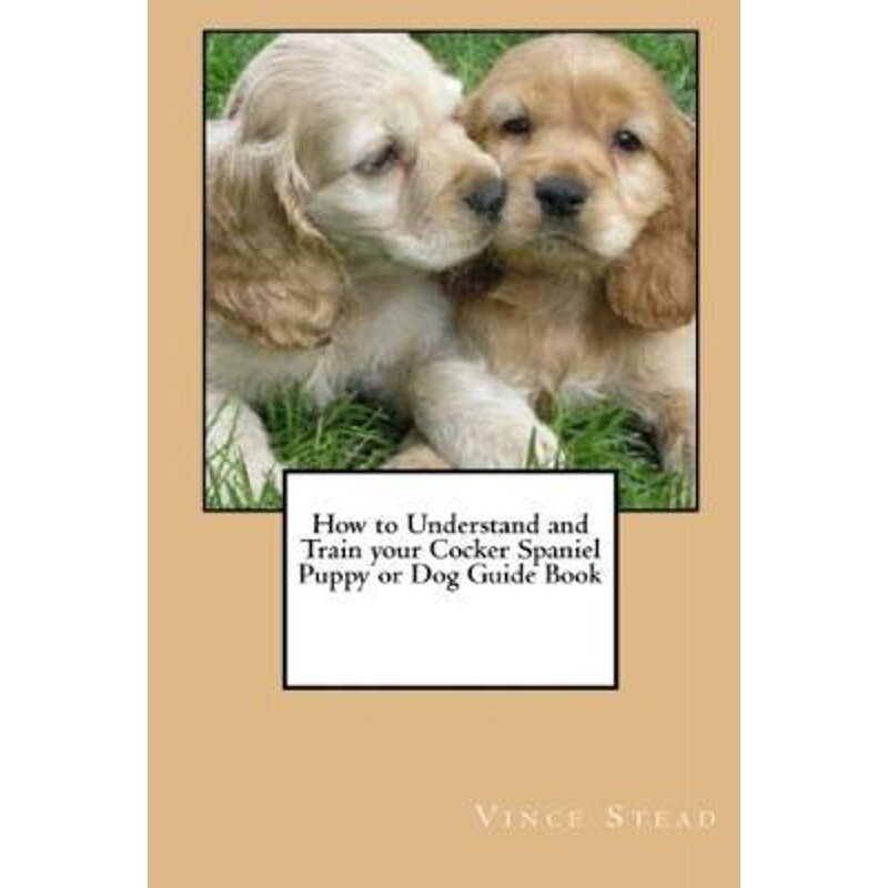 按需印刷不退不换How to Understand and Train your Cocker Spaniel Puppy or Dog Guide Book[9781329189683]