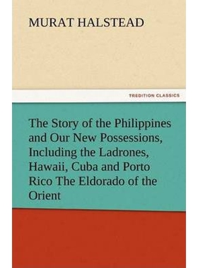 预订不退不换The Story of the Philippines and Our New Possessions, Including the Ladrones, Hawaii, Cuba and Porto