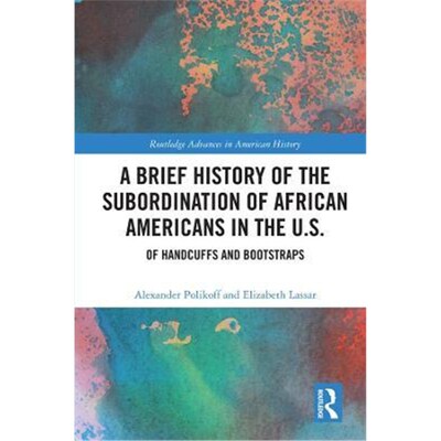 按需印刷不退不换A Brief History of the Subordination of African Americans in the U.S.:Of Handcuffs and Bootstraps[978036