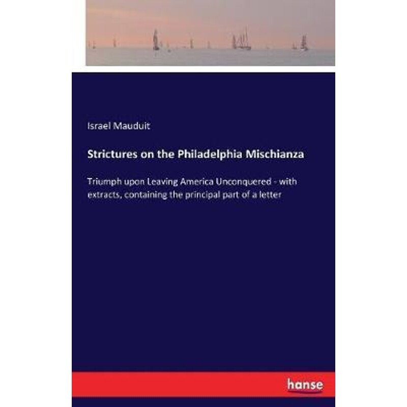 预订不退不换Strictures on the Philadelphia Mischianza:Triumph upon Leaving America Unconquered - with extracts, containi - 实物图