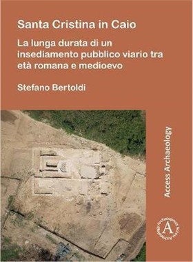 预订Santa Cristina in Caio:La lunga durata di un insediamento pubblico viario tra eta romana e medioevo