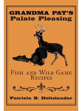 按需印刷不退不换Grandma Pat's Palate Pleasing Fish and Wild Game Recipes[9781434387899]