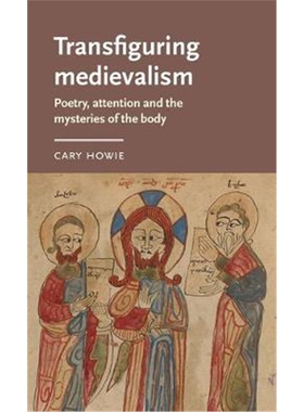 预订不退不换Transfiguring Medievalism:Poetry, Attention, and the Mysteries of the Body