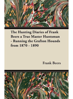 预订不退不换The Hunting Diaries of Frank Beers a True Master Huntsman - Running the Grafton Hounds from 1870 - 1