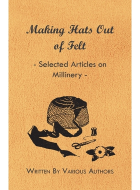 按需印刷不退不换Making Hats Out of Felt - Selected Articles on Millinery[9781447412694]