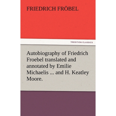 预订不退不换Autobiography of Friedrich Froebel Translated and Annotated by Emilie Michaelis ... and H. Keatley M
