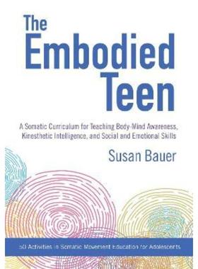 预订The Embodied Teen:A Somatic Curriculum for Teaching Body-Mind Awareness, Kinesthetic Intelligence, and Social and Em