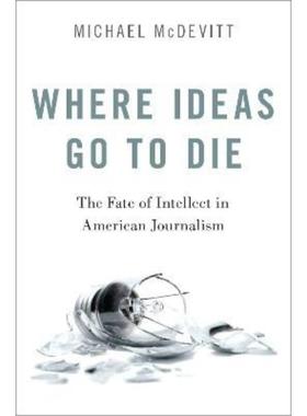 预订Where Ideas Go to Die:The Fate of Intellect in American Journalism