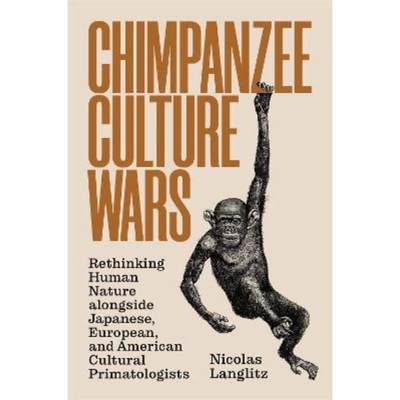 预订Chimpanzee Culture Wars:Rethinking Human Nature alongside Japanese, European, and American Cultural Primatologists