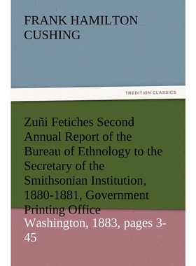 预订Zuni Fetiches Second Annual Report of the Bureau of Ethnology to the Secretary of the Smithsonian In