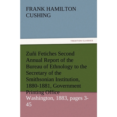 预订Zuni Fetiches Second Annual Report of the Bureau of Ethnology to the Secretary of the Smithsonian In