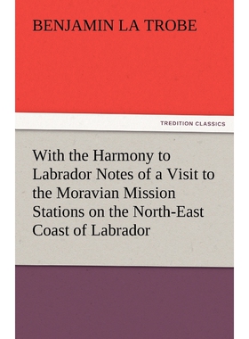 预订不退不换With the Harmony to Labrador Notes of a Visit to the Moravian Mission Stations on the North-East Coa