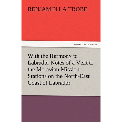 预订不退不换With the Harmony to Labrador Notes of a Visit to the Moravian Mission Stations on the North-East Coa