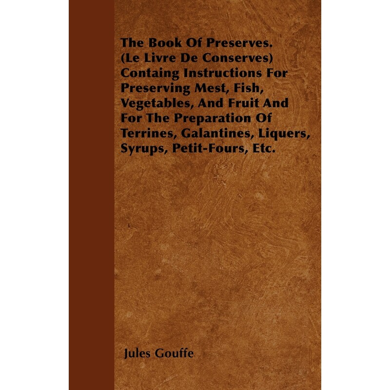 预订不退不换The Book of Preserves. (Le Livre De Conserves) Containing Instructions for Preserving Meat, Fish, Ve