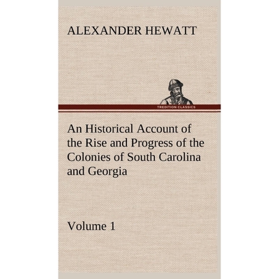 预订An Historical Account of the Rise and Progress of the Colonies of South Carolina and Georgia, Volume