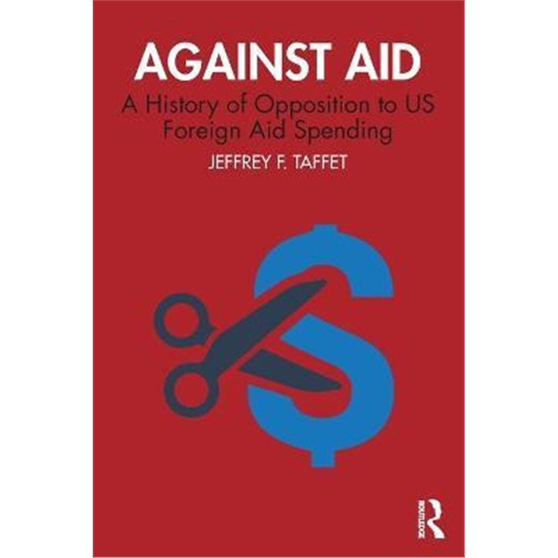 按需印刷不退不换Against Aid:A History of Opposition to US Foreign Aid Spending[9781138345287]
