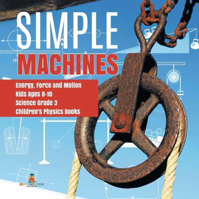 预订不退不换Simple Machines | Energy, Force and Motion | Kids Ages 8-10 | Science Grade 3 | Children's Physics B