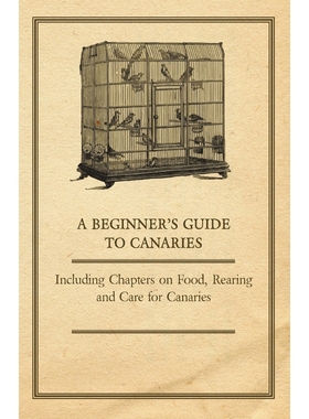 按需印刷A Beginner's Guide to Canaries - Including Chapters on Food, Rearing and Care for Canaries[9781447415022]