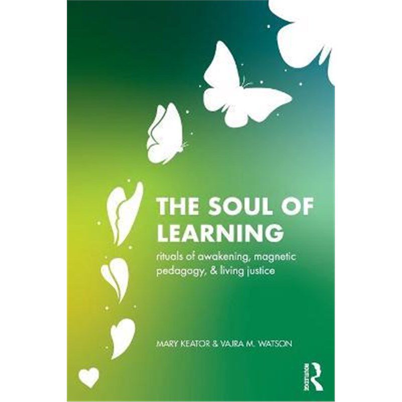 按需印刷不退不换The Soul of Learning:rituals of awakening, magnetic pedagogy, and living justice[9781032053455]