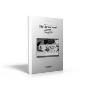 Uhrmacherei. Tipps und Praktiker 德语 Die Werkzeuge Profiwissen Bd.1 Tricks 预订 für Arbeitsverfahren den