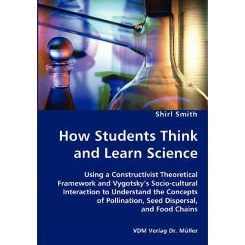 预订How Students Think and Learn Science - Using a Constructivist Theoretical Framework and Vygotsky's Socio-cultural In