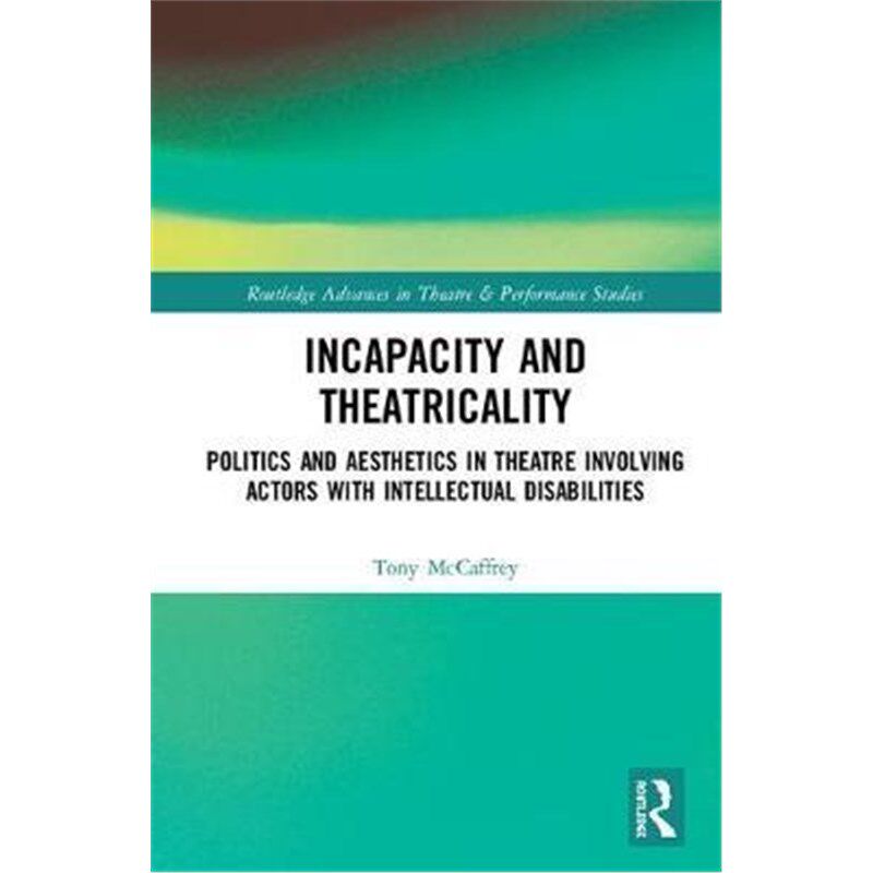 预订不退不换Incapacity and Theatricality:Politics and Aesthetics in Theatre Involving Actors with Intellectual Disabilit