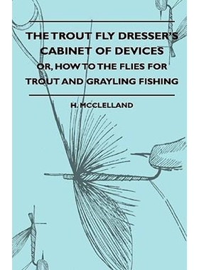 按需印刷The Trout Fly Dresser's Cabinet Of Devices - Or, How To The Flies For Trout And Grayling Fishing[9781444657982]