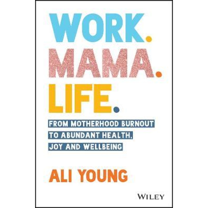 预订Work. Mama. Life.: From Motherhood Burnout to Abun dant Health, Joy and Wellbeing. 书籍/杂志/报纸 社会科学类原版书 原图主图