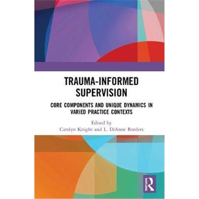 按需印刷Trauma-Informed Supervision:Core Components and Unique Dynamics in Varied Practice Contexts[9780367352806]