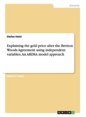 预订Explaining the gold price after the Bretton Woods Agreement using independent variables. An ARIMA mo