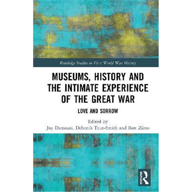 按需印刷不退不换Museums, History and the Intimate Experience of the Great War:Love and Sorrow[9780367487546]