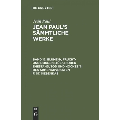 预订DEG Jean Paul s S?mmtliche Werke, Band 12, Blumen , Frucht  und Dornenstücke; oder Ehestand, Tod und