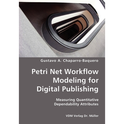 预订Petri Net Workflow Modeling for Digital Publishing- Measuring Quantitative Dependability Attributes